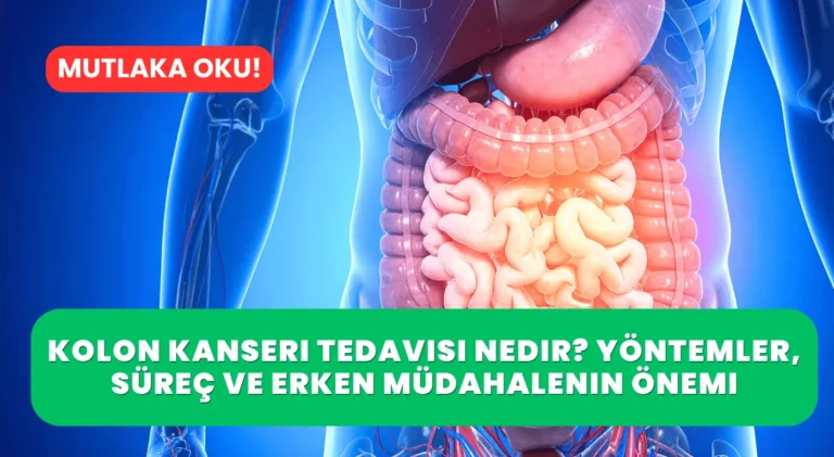 Kolon Kanseri Tedavisi Nedir? Yöntemler, Süreç ve Erken Müdahalenin Önemi